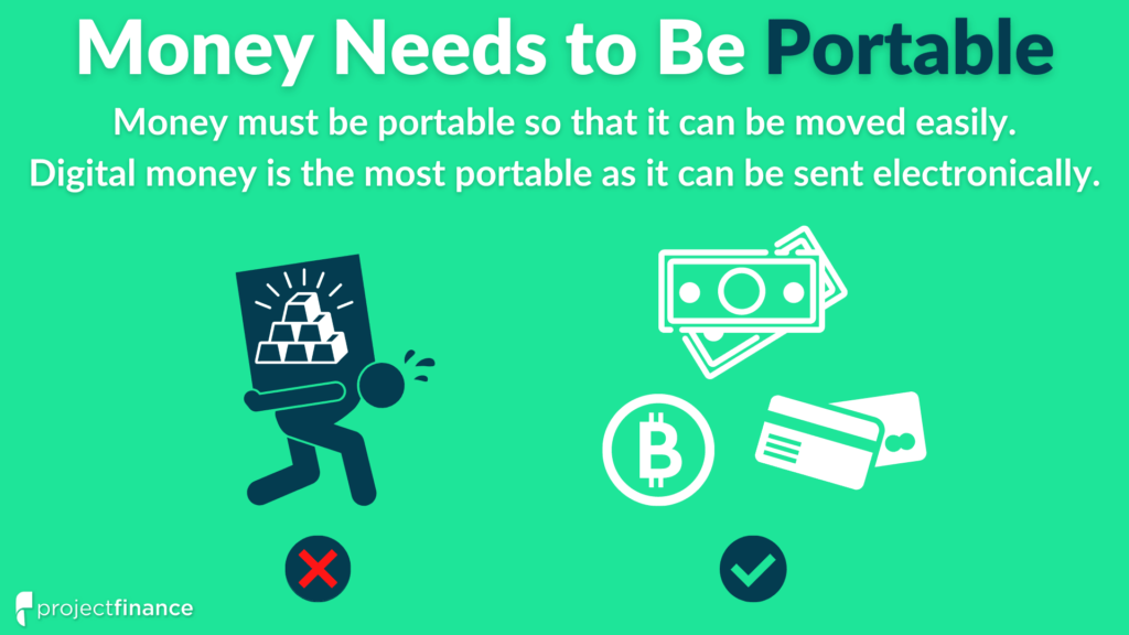 Money must be portable so it can be moved around easily. Digital money is the most portable.
